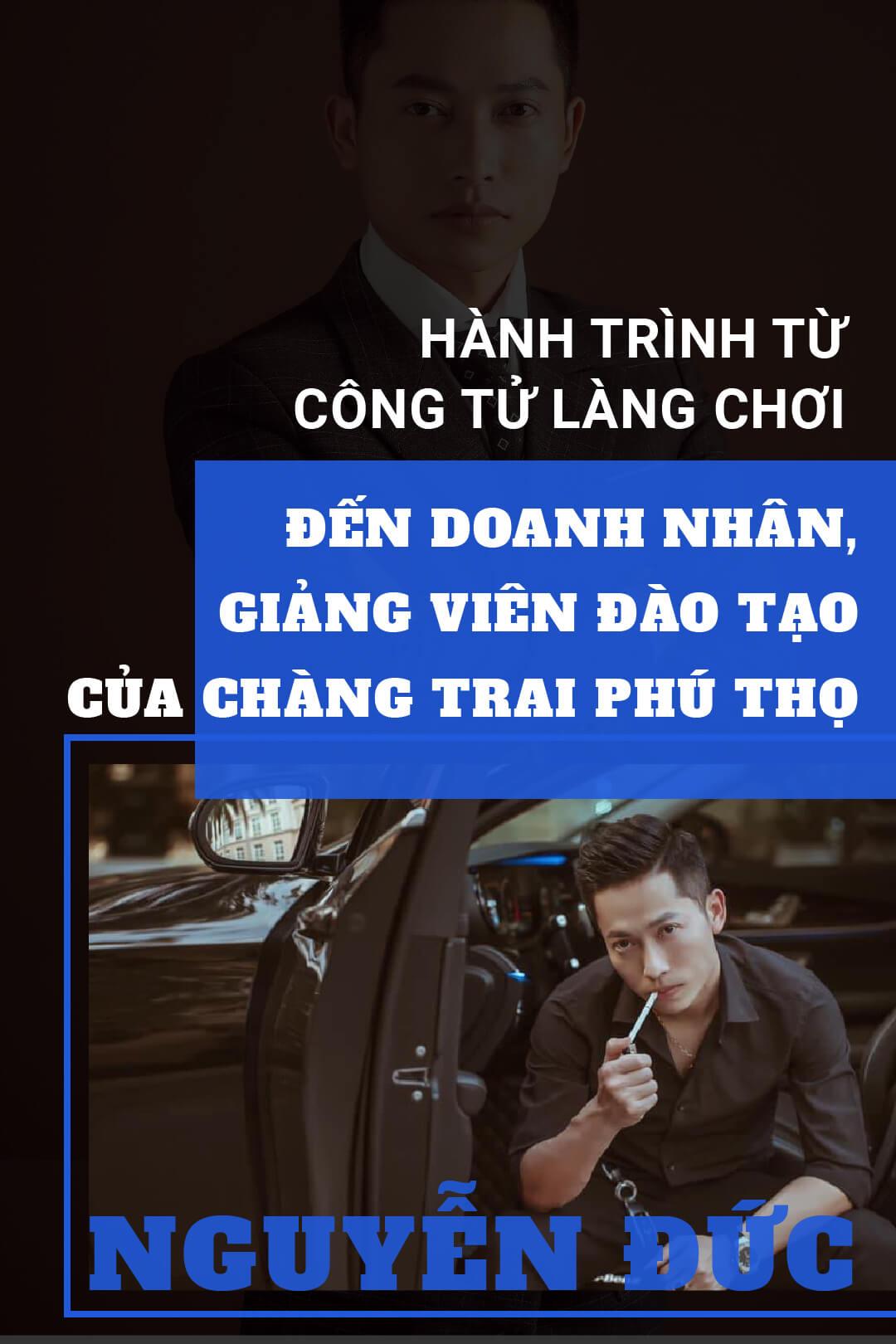 Nguyễn Đức ADUCA Academy - Hành trình từ công tử làng chơi đến doanh nhân, giảng viên đào tạo của Chàng Trai Phú Thọ