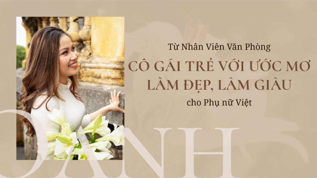 Từ nhân viên văn phòng, cô gái trẻ Lê Thị Kim Oanh với ước mơ làm đẹp và làm giàu cho Phụ nữ Việt